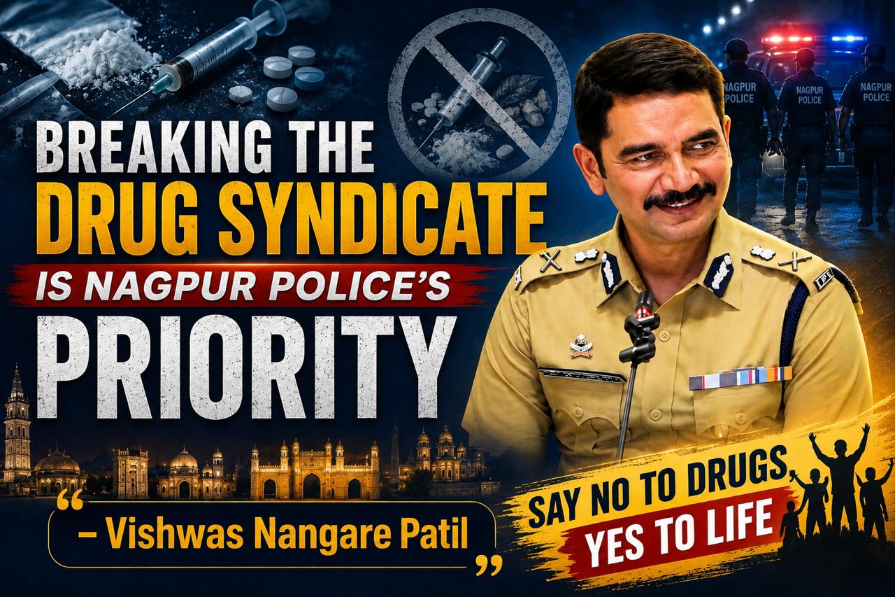 Breaking the Drug Syndicate Is Nagpur Police’s Priority : Vishwas Nangare Patil