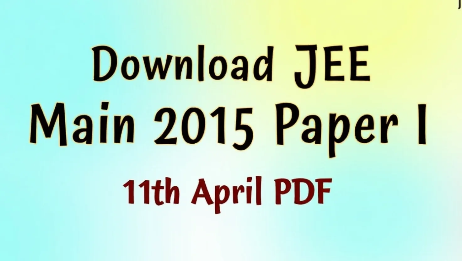 Download JEE Main 2015 Paper I (11th April) PDF