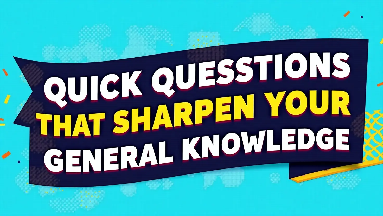 Quick Questions That Sharpen Your General Knowledge