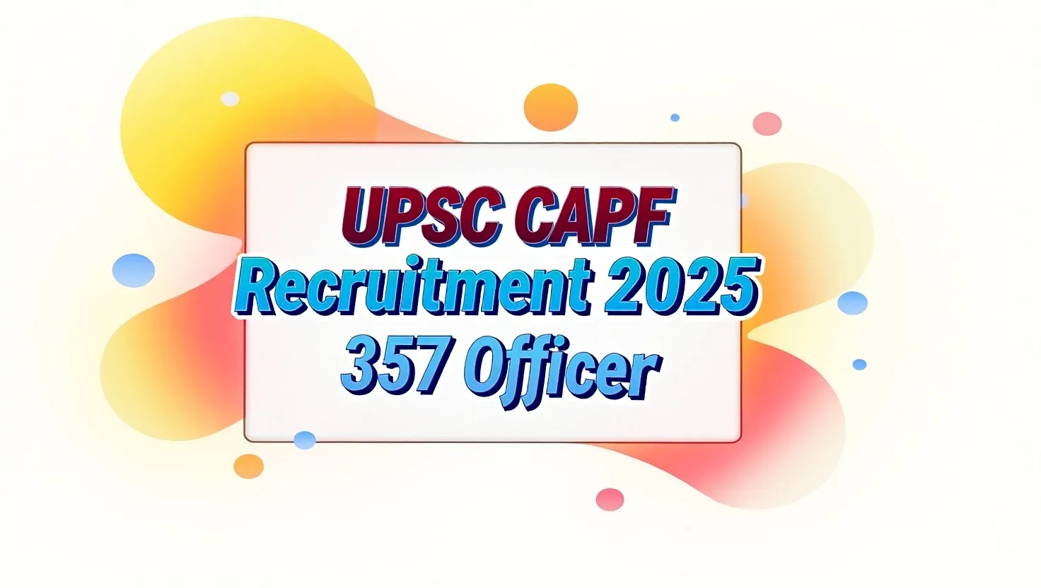 UPSC CAPF Recruitment 2025: 357 Officer