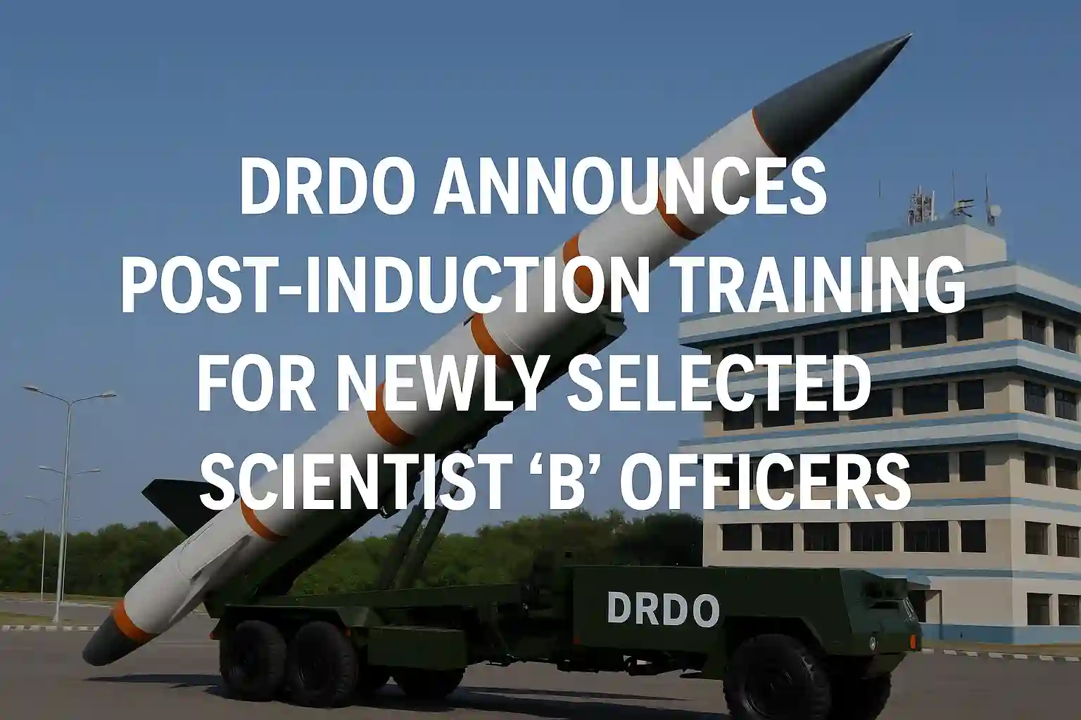 DRDO Announces Post-Induction Training for Newly Selected Scientist ‘B’ Officers