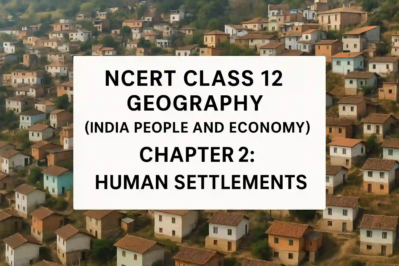 NCERT Class 12 Geography (India People and Economy) Chapter 2: Human Settlements