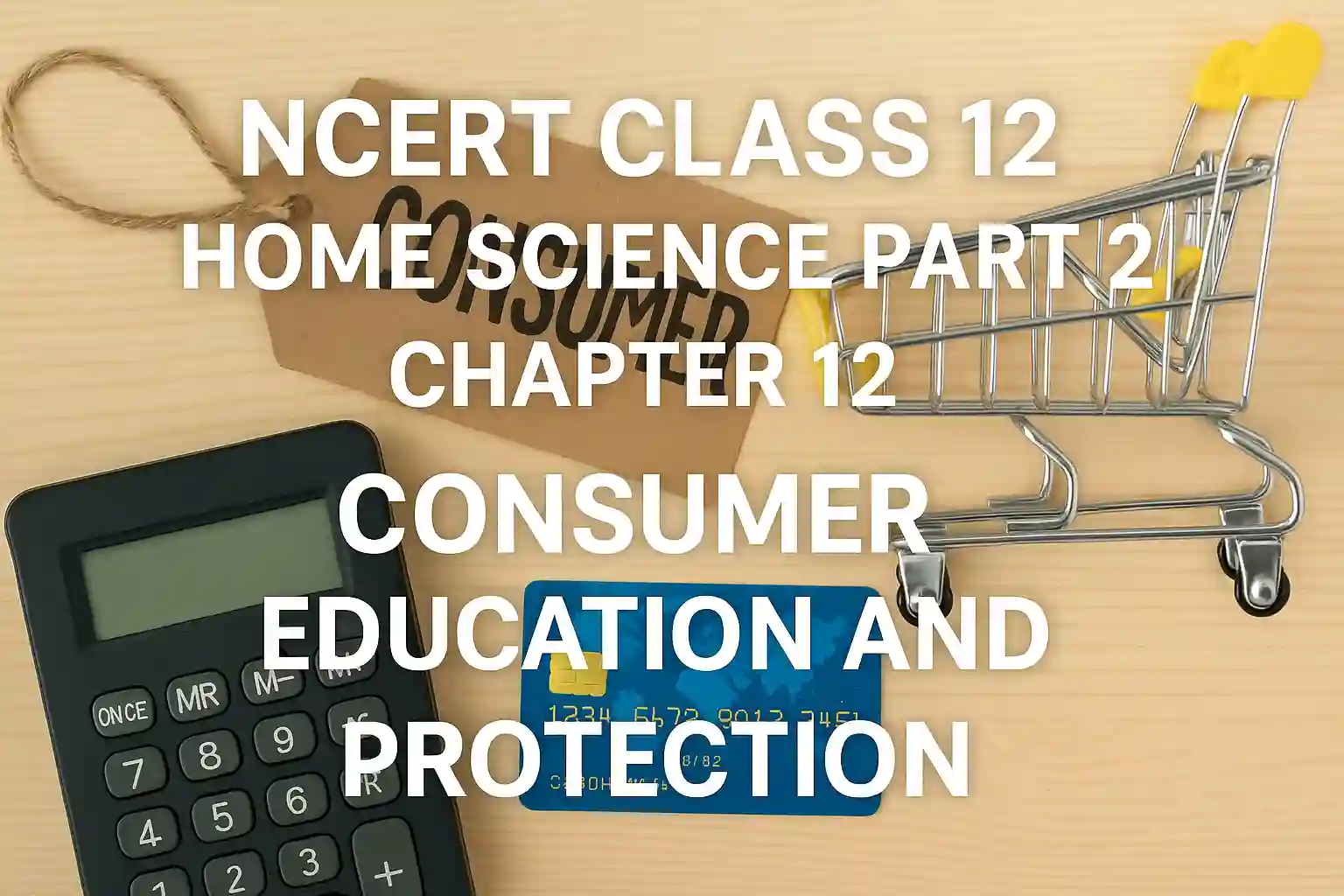 NCERT Class 12 Home Science Part 2 Chapter 12: Consumer Education and Protection
