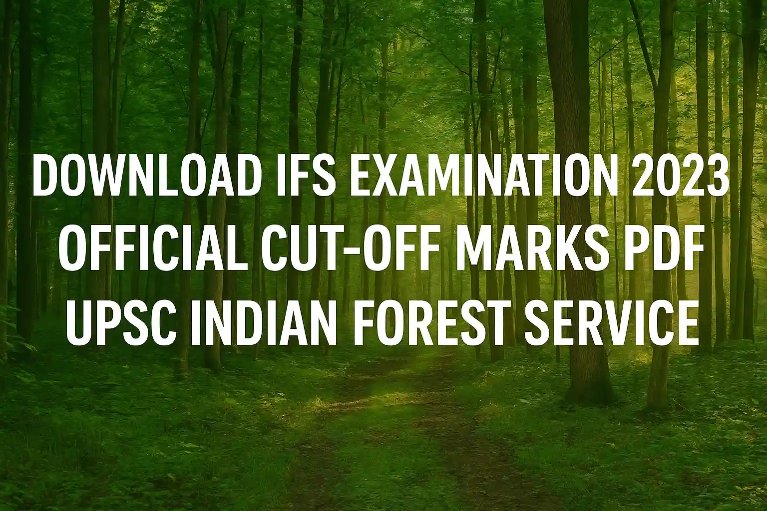 Download IFS Examination 2023 Official Cut-off Marks PDF – UPSC Indian Forest Service