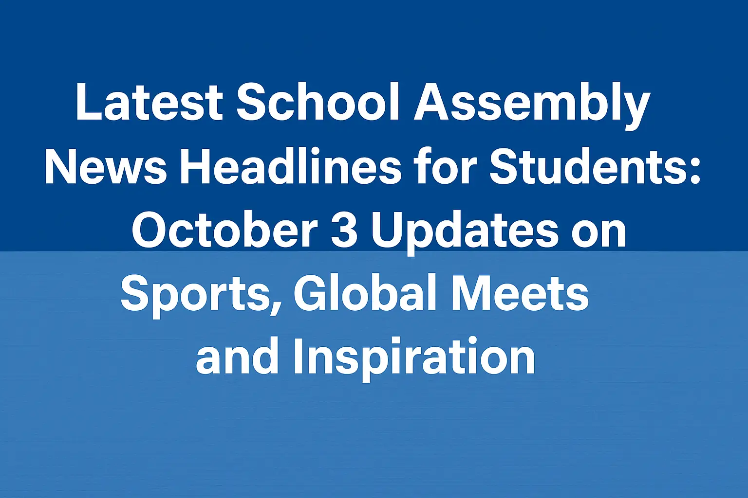 Latest School Assembly News Headlines for Students: October 3 Updates on Sports, Global Meets and Inspiration