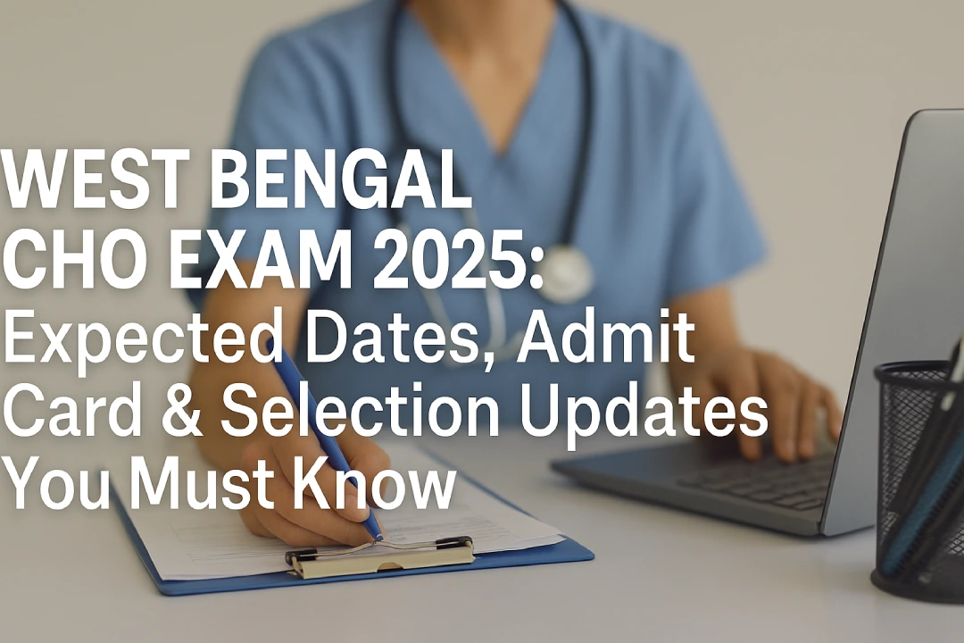 West Bengal CHO Exam 2025: Expected Dates, Admit Card & Selection Updates You Must Know