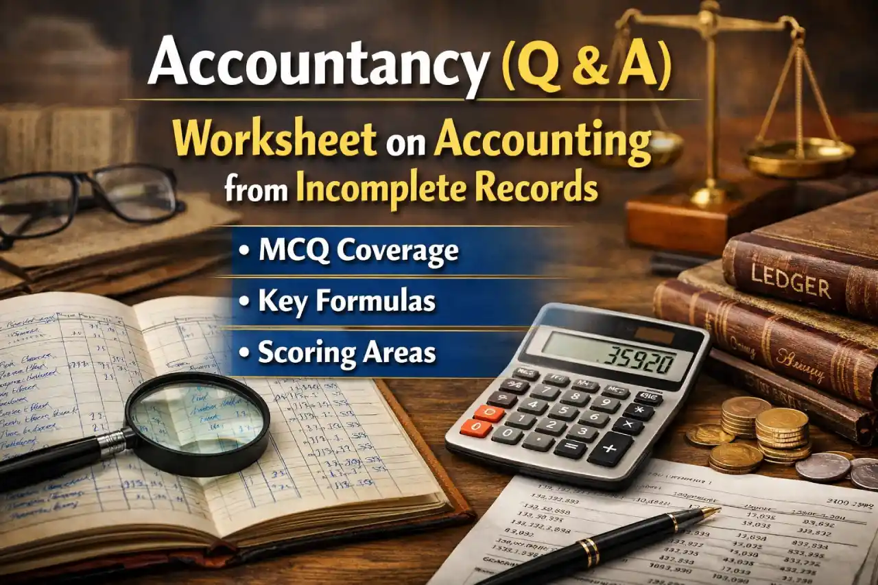 Accountancy (Q & A) Worksheet on Accounting from Incomplete Records: MCQ Coverage, Key Formulas and Scoring Areas