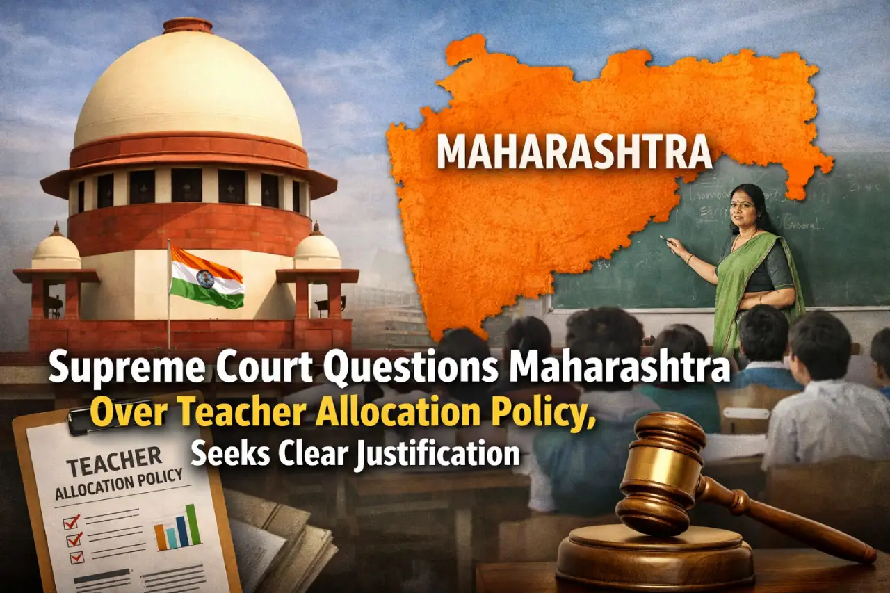 Supreme Court Questions Maharashtra Over Teacher Allocation Policy, Seeks Clear Justification