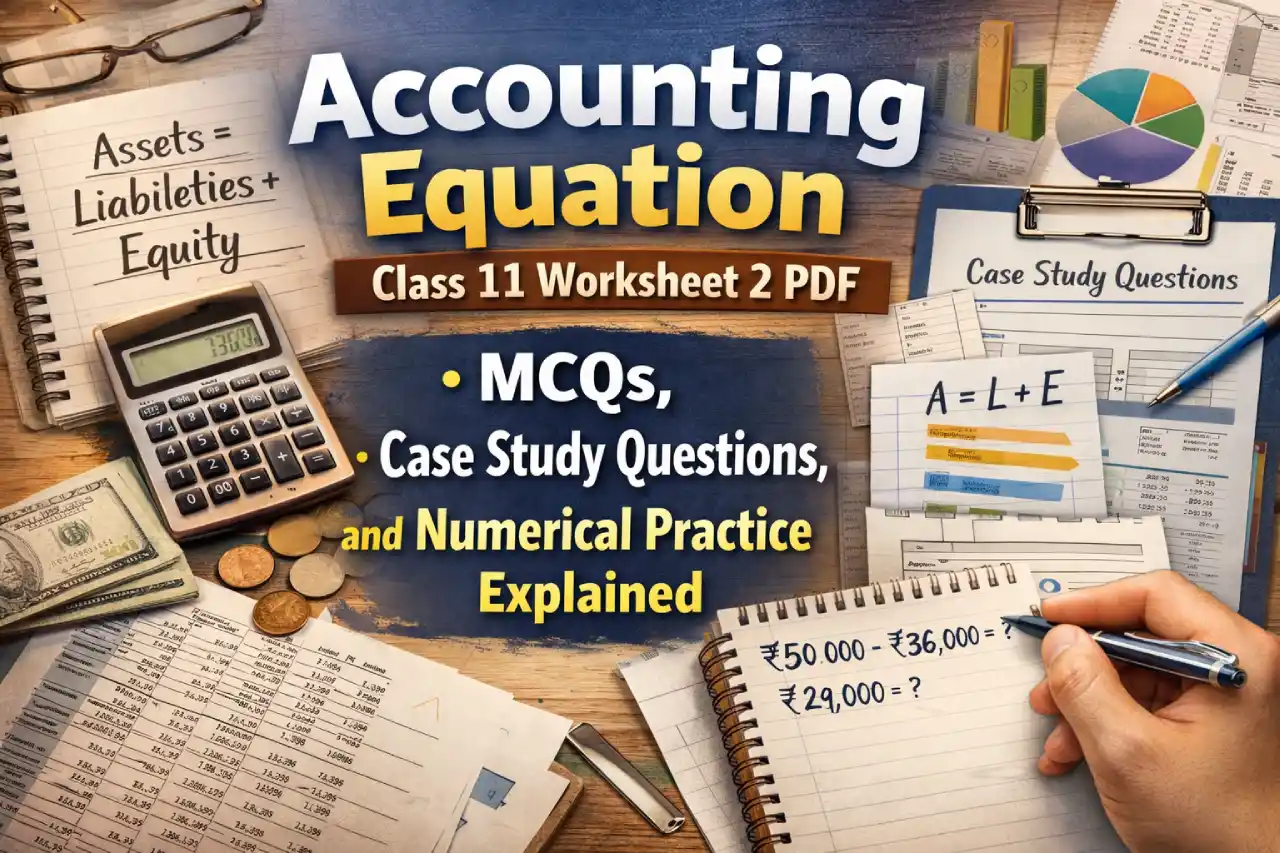 Accounting Equation Class 11 Worksheet 2 PDF: MCQs, Case Study Questions, and Numerical Practice Explained