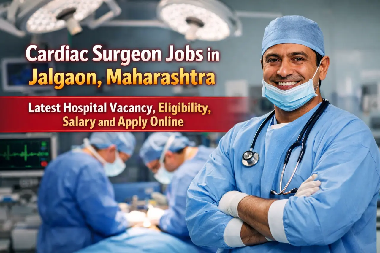 Cardiac Surgeon Jobs in Jalgaon, Maharashtra: Latest Hospital Vacancy, Eligibility, Salary and Apply Online